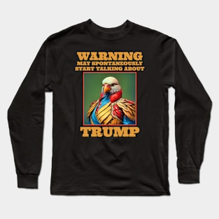 Trump Warning May Spontaneously Start Talking About Trump Long Sleeve T-Shirt